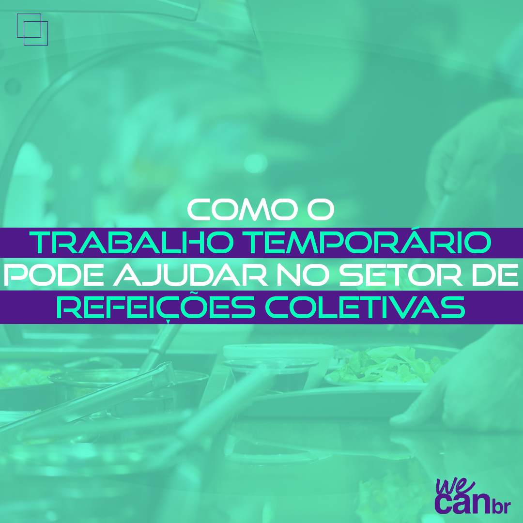 Como o trabalho temporário pode ajudar no setor de refeições coletivas